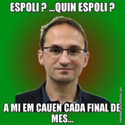 ESPOLI ? ...QUIN ESPOLI ? A MI EM CAUEN CADA FINAL DE MES...