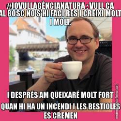 #JOVULLAGÈNCIANATURA : VULL CA AL BOSC NO S’HI FACI RES I CREIXI MOLT I MOLT, I DESPRÉS AM QUEIXARÉ MOLT FORT QUAN HI HA UN INCENDI I LES BESTIOLES ES CREMEN