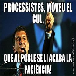 PROCESSISTES, MOVEU EL CUL, QUE AL POBLE SE LI ACABA LA PACIÈNCIA!