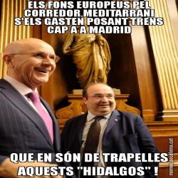 ELS FONS EUROPEUS PEL CORREDOR MEDITARRANI S'ELS GASTEN POSANT TRENS CAP A A MADRID QUE EN SÓN DE TRAPELLES AQUESTS "HIDALGOS" !