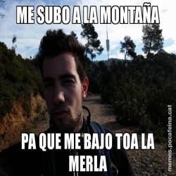 ME SUBO A LA MONTAÑA PA QUE ME BAJO TOA LA MERLA