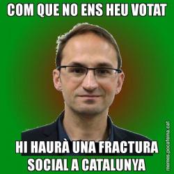 COM QUE NO ENS HEU VOTAT HI HAURÀ UNA FRACTURA SOCIAL A CATALUNYA