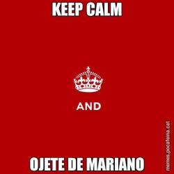 KEEP CALM OJETE DE MARIANO