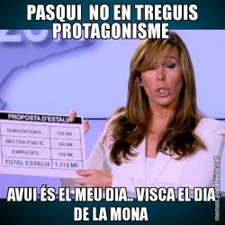 PASQUI  NO EN TREGUIS PROTAGONISME  AVUI ÉS EL MEU DIA.. VISCA EL DIA DE LA MONA