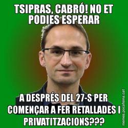 TSIPRAS, CABRÓ! NO ET PODIES ESPERAR A DESPRÉS DEL 27-S PER COMENÇAR A FER RETALLADES I PRIVATITZACIONS???