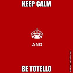 KEEP CALM BE TOTELLO