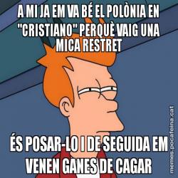 A MI JA EM VA BÉ EL POLÒNIA EN "CRISTIANO" PERQUÈ VAIG UNA MICA RESTRET ÉS POSAR-LO I DE SEGUIDA EM VENEN GANES DE CAGAR