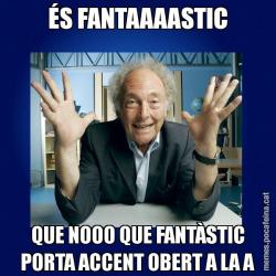 ÉS FANTAAAASTIC QUE NOOO QUE FANTÀSTIC PORTA ACCENT OBERT A LA A