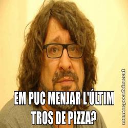 EM PUC MENJAR L'ÚLTIM TROS DE PIZZA?