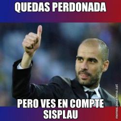 QUEDAS PERDONADA PERO VES EN COMPTE SISPLAU