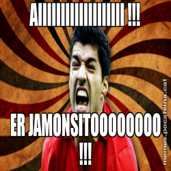 AIIIIIIIIIIIIIIIIIII !!! ER JAMONSITOOOOOOOO !!!