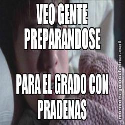 VEO GENTE PREPARANDOSE PARA EL GRADO CON PRADENAS