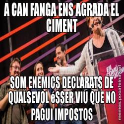 A CAN FANGA ENS AGRADA EL CIMENT SOM ENEMICS DECLARATS DE QUALSEVOL éSSER VIU QUE NO PAGUI IMPOSTOS