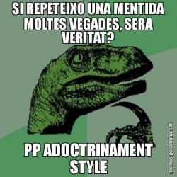 SI REPETEIXO UNA MENTIDA MOLTES VEGADES, SERA VERITAT? PP ADOCTRINAMENT STYLE