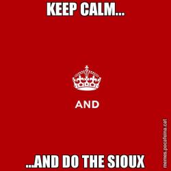 KEEP CALM... ...AND DO THE SIOUX