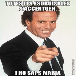 TOTES LES ESDRÚIXOLES S'ACCENTUEN, I HO SAPS MARIA
