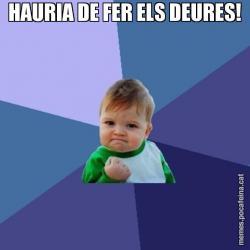 HAURIA DE FER ELS DEURES!