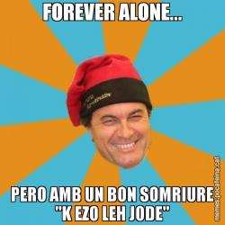 FOREVER ALONE... PERO AMB UN BON SOMRIURE "K EZO LEH JODE"