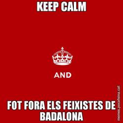 KEEP CALM FOT FORA ELS FEIXISTES DE BADALONA