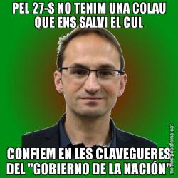 PEL 27-S NO TENIM UNA COLAU QUE ENS SALVI EL CUL CONFIEM EN LES CLAVEGUERES DEL "GOBIERNO DE LA NACIÓN"