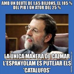 AMB UN DEUTE DE 1,65 BILIONS, EL 185 % DEL PIB I UN ATUR DEL 25 % LA ÚNICA MANERA DE CALMAR L'ESPANYOLAM ÉS PUTEJAR ELS 'CATALUFOS'