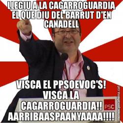LLEGIU A LA CAGARROGUARDIA EL QUE DIU DEL BARRUT D'EN CANADELL VISCA EL PPSOEVOC'S! VISCA LA CAGARROGUARDIA!! AARRIBAASPAANYAAAA!!!!