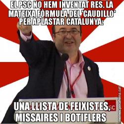 EL PSC NO HEM INVENTAT RES. LA MATEIXA FÒRMULA DEL 'CAUDILLO' PER APLASTAR CATALUNYA:  UNA LLISTA DE FEIXISTES, MISSAIRES I BOTIFLERS