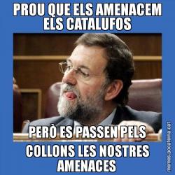 PROU QUE ELS AMENACEM ELS CATALUFOS PERÒ ES PASSEN PELS COLLONS LES NOSTRES AMENACES