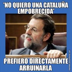 'NO QUIERO UNA CATALUÑA EMPOBRECIDA' PREFIERO DIRECTAMENTE ARRUINARLA