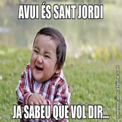 AVUI ÉS SANT JORDI JA SABEU QUÈ VOL DIR...