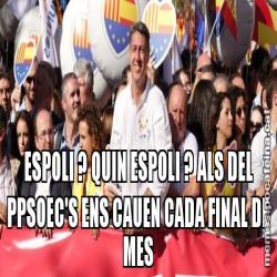 ESPOLI ? QUIN ESPOLI ? ALS DEL PPSOEC'S ENS CAUEN CADA FINAL DE MES