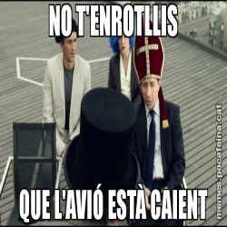 NO T'ENROTLLIS QUE L'AVIÓ ESTÀ CAIENT