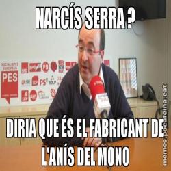 NARCÍS SERRA ? DIRIA QUE ÉS EL FABRICANT DE L'ANÍS DEL MONO