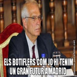 ELS BOTIFLERS COM JO HI TENIM UN GRAN FUTUR A MADRID