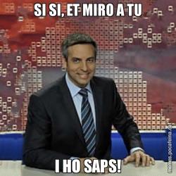 SI SI, ET MIRO A TU I HO SAPS!