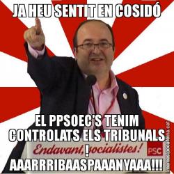 JA HEU SENTIT EN COSIDÓ EL PPSOEC'S TENIM CONTROLATS ELS TRIBUNALS ! AAARRRIBAASPAAANYAAA!!!