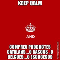 KEEP CALM COMPREU PRODUCTES CATALANS ...O BASCOS ..O BELGUES ...O ESCOCESOS