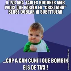 A TV3 ARA  TAULES RODONES AMB PAIOS QUE PARLEN EN "CRISTIANU" SENSE DOBLAR NI SUBTITULAR ...CAP A CAN CUNÍ I QUE BOMBIN ELS DE TV3 !