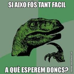 SI AIXO FÓS TANT FACIL A QUÈ ESPEREM DONCS?