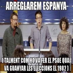 ARREGLAREM ESPANYA  ( TALMENT COM HO VA FER EL PSOE QUAN VA GUANYAR LES ELECCIONS EL 1982 )
