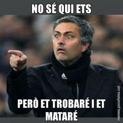 NO SÉ QUI ETS PERÒ ET TROBARÉ I ET MATARÉ