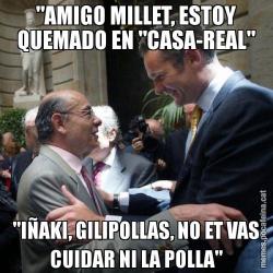"AMIGO MILLET, ESTOY QUEMADO EN "CASA-REAL" "IÑAKI, GILIPOLLAS, NO ET VAS CUIDAR NI LA POLLA"