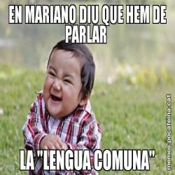 EN MARIANO DIU QUE HEM DE PARLAR  LA "LENGUA COMUNA"