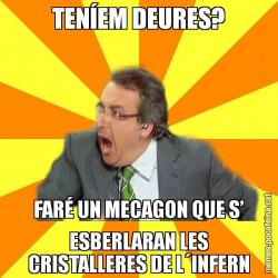 TENÍEM DEURES? FARÉ UN MECAGON QUE S’ ESBERLARAN LES CRISTALLERES DE L´INFERN