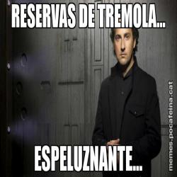RESERVAS DE TREMOLA... ESPELUZNANTE...