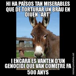 HI HA PAÏSOS TAN MISERABLES QUE DE TORTURAR UN BRAU EN DIUEN "ART" I ENCARA ES VANTEN D'UN GENOCIDI QUE VAN COMETRE FA 500 ANYS