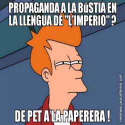 PROPAGANDA A LA BúSTIA EN LA LLENGUA DE "L'IMPERIO" ? DE PET A LA PAPERERA !