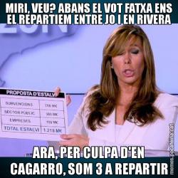 MIRI, VEU? ABANS EL VOT FATXA ENS EL REPARTIEM ENTRE JO I EN RIVERA ARA, PER CULPA D'EN CAGARRO, SOM 3 A REPARTIR
