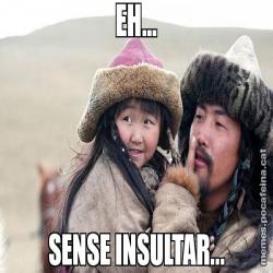 EH... SENSE INSULTAR...