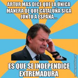 ARTUR MAS DICE QUE LA ÚNICA MANERA DE QUE CATALUÑA SIGA JUNTO A ESPAÑA... ES QUE SE INDEPENDICE EXTREMADURA